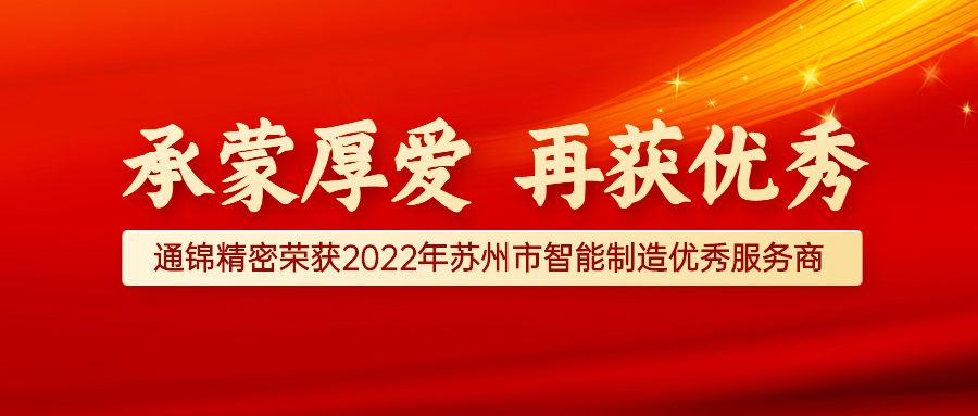 賀報 | 熱烈祝賀蘇州通錦精密榮獲2022年蘇州市智能制造優(yōu)秀服務(wù)商